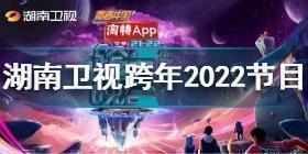 湖南卫视2022跨年节目单出炉 湖南卫视跨年晚会2022节目单