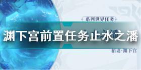 原神渊下宫前置任务止水之潘怎么做 原神渊下宫前置任务止水之潘任务流程