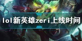 lol新英雄zeri什么时候上线 英雄联盟新英雄zeri上线日期