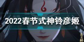 阴阳师2022春节式神是谁 阴阳师2022春节式神铃彦姬介绍