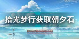 拾光梦行获取朝夕石方法汇总 拾光梦行怎么获取朝夕石