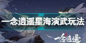 一念逍遥星海演武怎么玩 一念逍遥星海演武玩法攻略