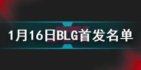 2022LPL春季赛1月16日BLG首发名单 1月16日比赛BLG首发上谁