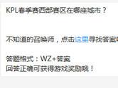 王者荣耀KPL春季赛西部赛区在哪座城市？