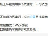 王者荣耀杨玉环在使用哪个技能时不可被选中