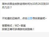 王者荣耀周年庆限定皮肤返场时间为10月26日到10月几日？