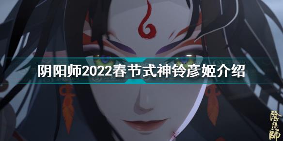 阴阳师2022春节式神是谁 阴阳师2022春节式神铃彦姬介绍