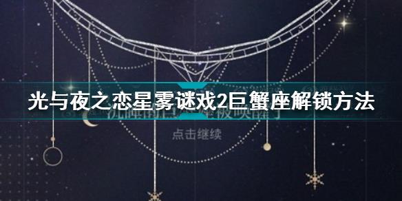 光与夜之恋星雾谜戏2巨蟹座怎么解锁 星雾谜戏2巨蟹座解锁方法