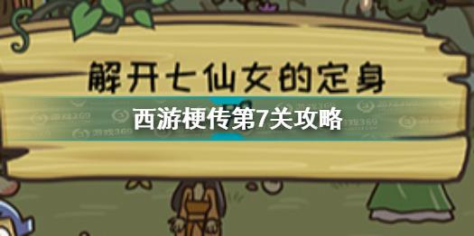 西游梗传第七关怎么过 西游梗传第7关桃园仙姿解开七仙女的定身咒方法