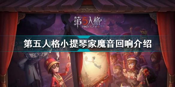 第五人格小提琴家魔音回响怎么样 第五人格小提琴家魔音回响介绍