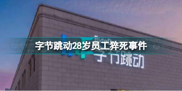 字节跳动确认28岁员工不幸离世 字节跳动28岁员工猝死事件