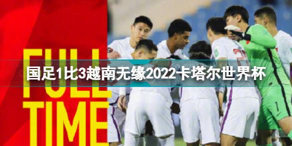 国足1比3越南 国足1比3越南无缘2022卡塔尔世界杯