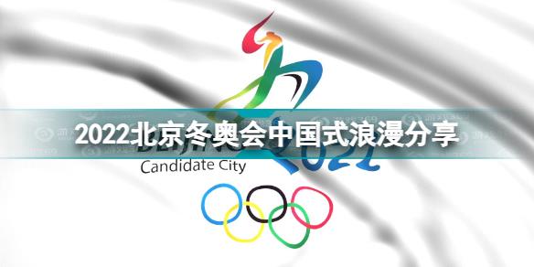 2022北京冬奥会中国式浪漫有哪些 2022北京冬奥会中国式浪漫分享