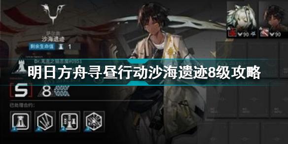 明日方舟寻昼行动沙海遗迹8级怎么过 寻昼行动沙海遗迹8级挂机攻略