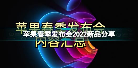 苹果春季发布会有哪些新品 苹果春季发布会2022新品分享