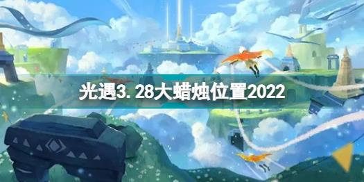 光遇3月28日大蜡烛在哪 光遇3.28大蜡烛位置2022