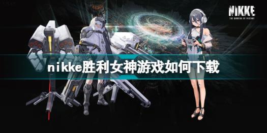 nikke胜利女神游戏如何下载 nikke胜利女神手游下载地址