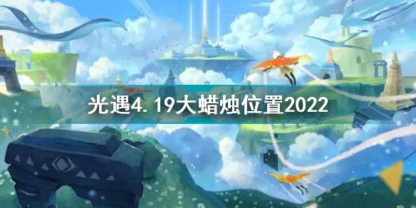 光遇4月19日大蜡烛在哪 光遇4.19大蜡烛位置2022