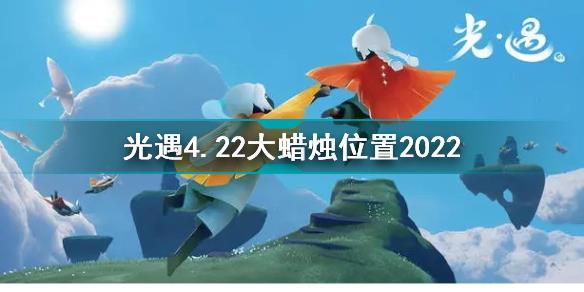 光遇4月22日大蜡烛在哪 光遇4.22大蜡烛位置2022