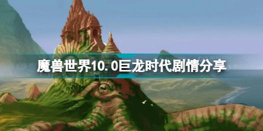 魔兽世界10.0巨龙时代讲了什么 魔兽世界10.0巨龙时代剧情分享