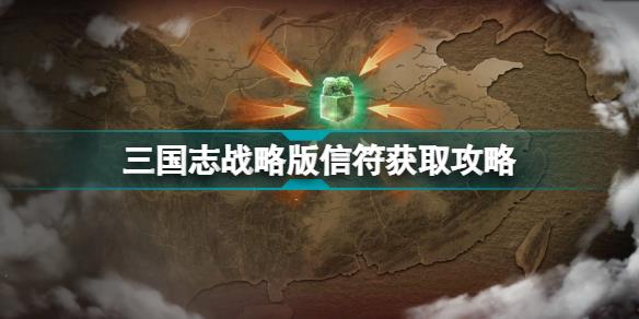 三国志战略版信符获取攻略 三国志战略版信符怎么获取