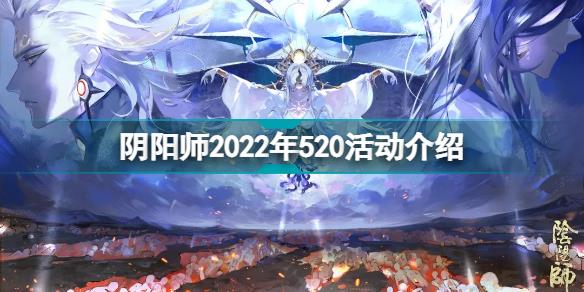 阴阳师2022年520活动有什么 阴阳师2022年520活动介绍