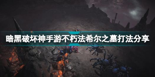 暗黑破坏神不朽法希尔之墓怎么打 暗黑破坏神手游不朽法希尔之墓打法分享