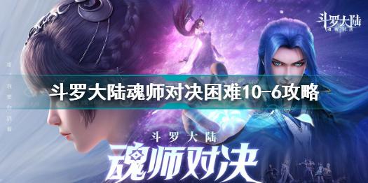 斗罗大陆魂师对决困难10-6怎么过 斗罗大陆魂师对决困难10-6攻略