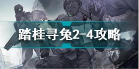 战双帕弥什踏桂寻兔2-4怎么过 战双帕弥什踏桂寻兔2-4攻略