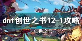 dnf创世之书12-1怎么过 dnf创世之书12-1通关攻略