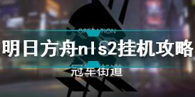 明日方舟nl-s-2怎么过 明日方舟nl-s-2挂机攻略