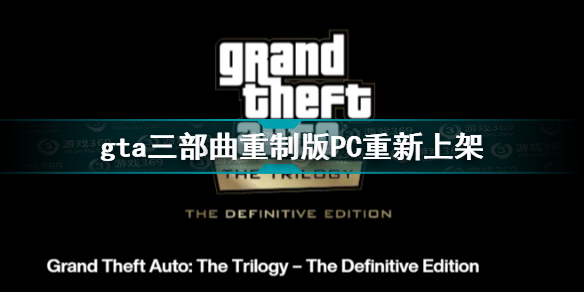 gta三部曲重制版PC重新上架 gta三部曲重制版PC重新上架原因