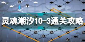 灵魂潮汐10-3怎么过 灵魂潮汐10-3通关攻略