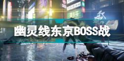 幽灵线东京BOSS是什么样子 幽灵线东京BOSS战演示分享