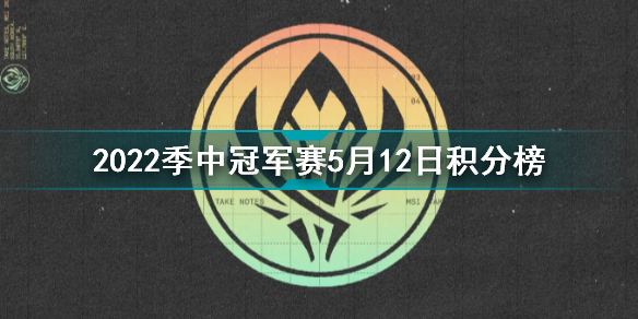 2022MSI积分榜最新 英雄联盟2022季中冠军赛5月12日积分榜