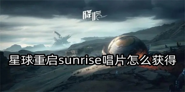 星球重启sunrise唱片怎么获取 获取攻略