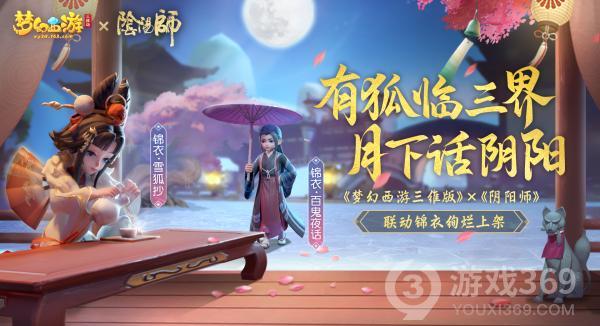 《梦幻西游三维版》与《阴阳师》联动今日开启