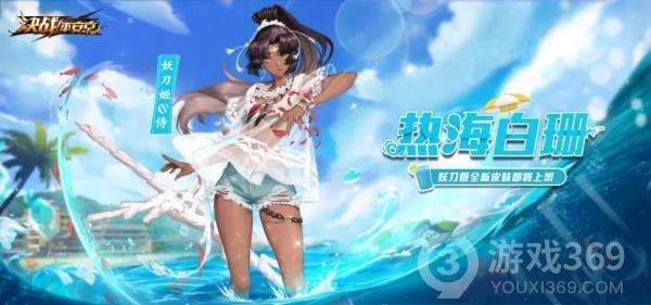 《决战平安京》妖刀姬全新夏之风系列皮肤「热海白珊」登场