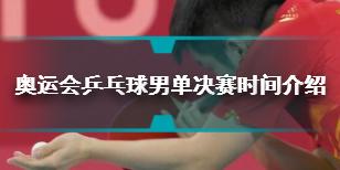 奥运会乒乓球男单决赛时间介绍 奥运会乒乓球男单决赛直播地址