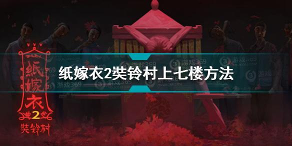 纸嫁衣2奘铃村怎么上七楼 纸嫁衣2奘铃村上七楼方法