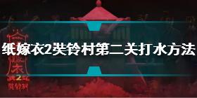 纸嫁衣2奘铃村第二关怎么打水 纸嫁衣2奘铃村第二关打水方法