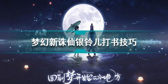 梦幻新诛仙银铃儿怎么打书 梦幻新诛仙银铃儿打书技巧