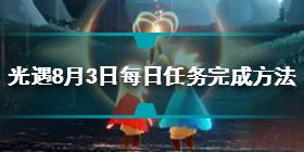 光遇8月3日每日任务怎么做 8.3每日任务完成方法