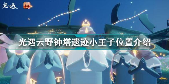 光遇云野小王子在哪里 光遇云野钟塔遗迹小王子位置介绍