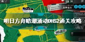 明日方舟暗潮涌动DHS2怎么过 明日方舟暗潮涌动DHS2通关攻略