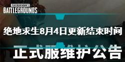 绝地求生8月4日更新到几点结束 更新维护结束时间介绍