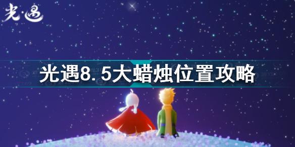 光遇8.5大蜡烛在哪 光遇8.5大蜡烛位置攻略