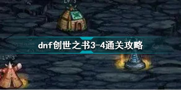 dnf创世之书3-4怎么过 dnf创世之书3-4通关攻略