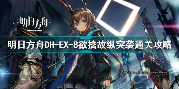 明日方舟dhex8突袭怎么打 明日方舟DH-EX-8突袭挂机攻略