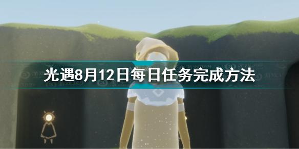 光遇8月12日每日任务怎么做 8.12每日任务完成方法